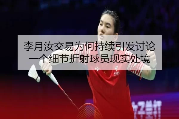 李月汝交易为何持续引发讨论 一个细节折射球员现实处境